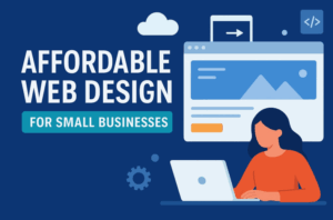 Affordable Web Design for Small Business Owners Who Want to Grow Online
